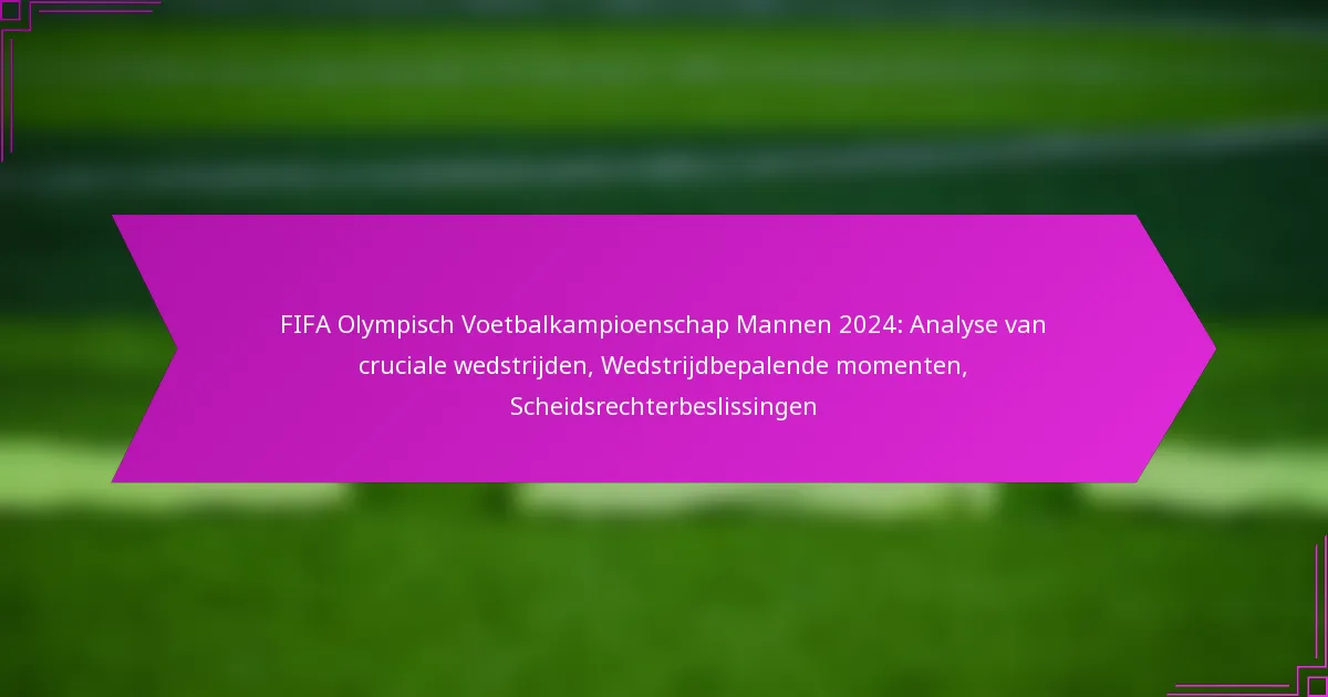 FIFA Olympisch Voetbalkampioenschap Mannen 2024: Analyse van cruciale wedstrijden, Wedstrijdbepalende momenten, Scheidsrechterbeslissingen