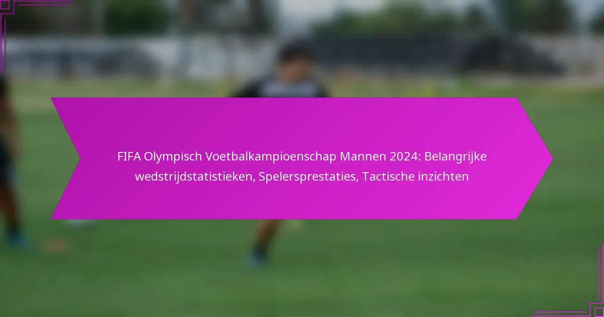 FIFA Olympisch Voetbalkampioenschap Mannen 2024: Belangrijke wedstrijdstatistieken, Spelersprestaties, Tactische inzichten