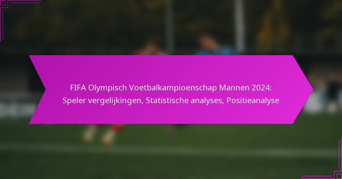 FIFA Olympisch Voetbalkampioenschap Mannen 2024: Speler vergelijkingen, Statistische analyses, Positieanalyse