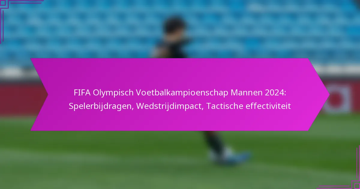 FIFA Olympisch Voetbalkampioenschap Mannen 2024: Spelerbijdragen, Wedstrijdimpact, Tactische effectiviteit