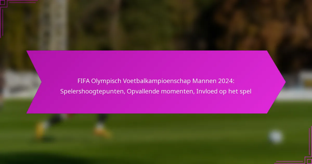 FIFA Olympisch Voetbalkampioenschap Mannen 2024: Spelershoogtepunten, Opvallende momenten, Invloed op het spel