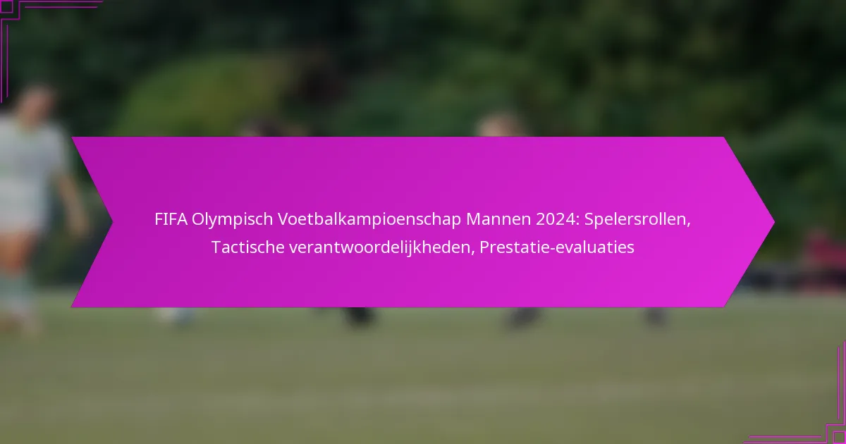 FIFA Olympisch Voetbalkampioenschap Mannen 2024: Spelersrollen, Tactische verantwoordelijkheden, Prestatie-evaluaties