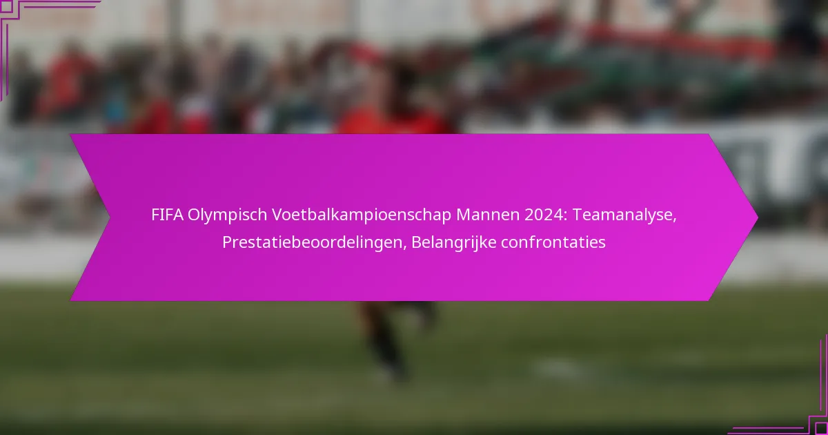 FIFA Olympisch Voetbalkampioenschap Mannen 2024: Teamanalyse, Prestatiebeoordelingen, Belangrijke confrontaties