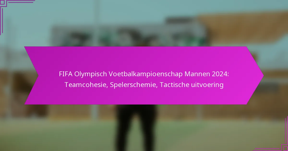 FIFA Olympisch Voetbalkampioenschap Mannen 2024: Teamcohesie, Spelerschemie, Tactische uitvoering