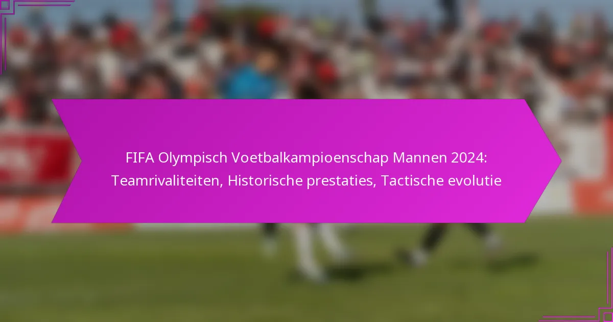 FIFA Olympisch Voetbalkampioenschap Mannen 2024: Teamrivaliteiten, Historische prestaties, Tactische evolutie