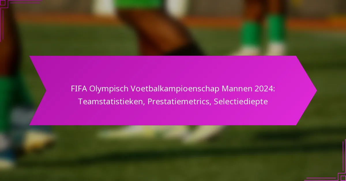 FIFA Olympisch Voetbalkampioenschap Mannen 2024: Teamstatistieken, Prestatiemetrics, Selectiediepte