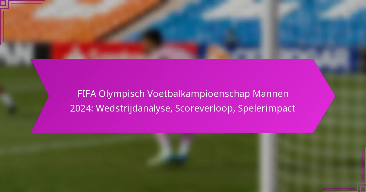 FIFA Olympisch Voetbalkampioenschap Mannen 2024: Wedstrijdanalyse, Scoreverloop, Spelerimpact
