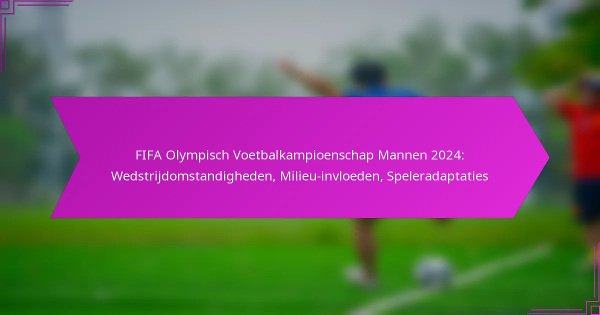 FIFA Olympisch Voetbalkampioenschap Mannen 2024: Wedstrijdomstandigheden, Milieu-invloeden, Speleradaptaties