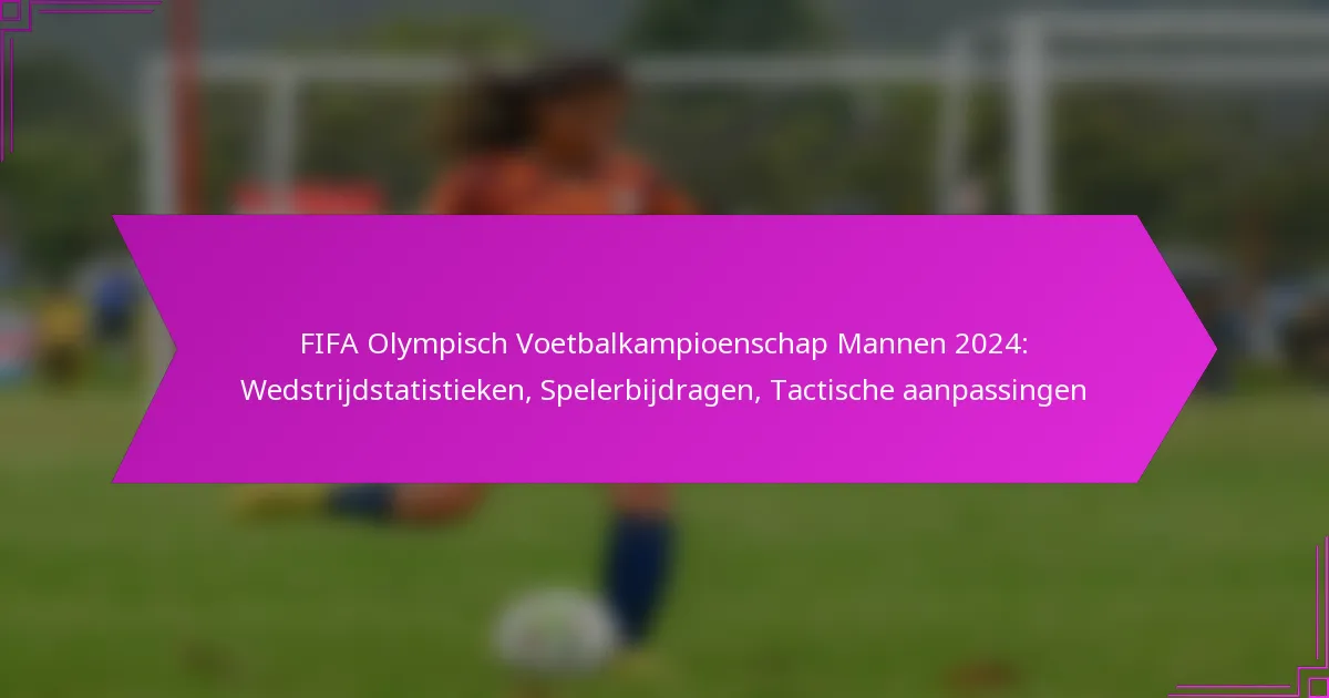 FIFA Olympisch Voetbalkampioenschap Mannen 2024: Wedstrijdstatistieken, Spelerbijdragen, Tactische aanpassingen