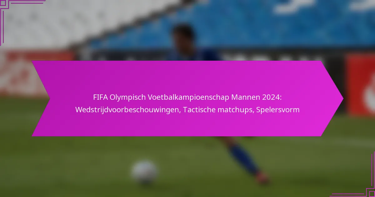 FIFA Olympisch Voetbalkampioenschap Mannen 2024: Wedstrijdvoorbeschouwingen, Tactische matchups, Spelersvorm
