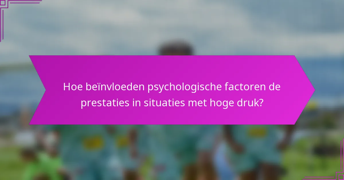 Hoe beïnvloeden psychologische factoren de prestaties in situaties met hoge druk?