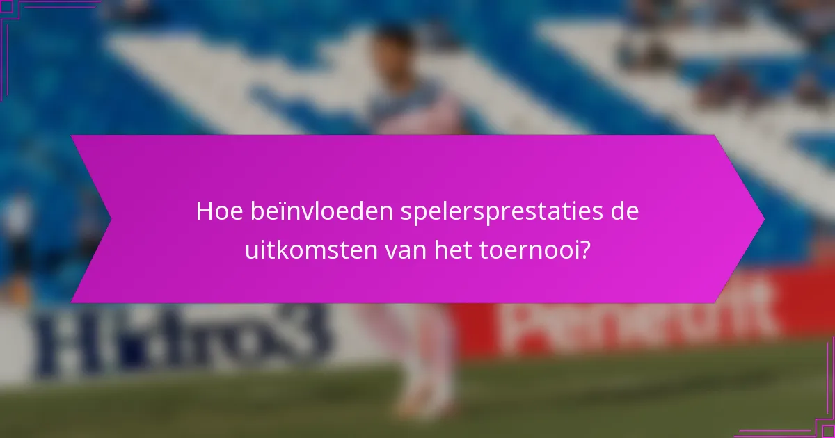 Hoe beïnvloeden spelersprestaties de uitkomsten van het toernooi?