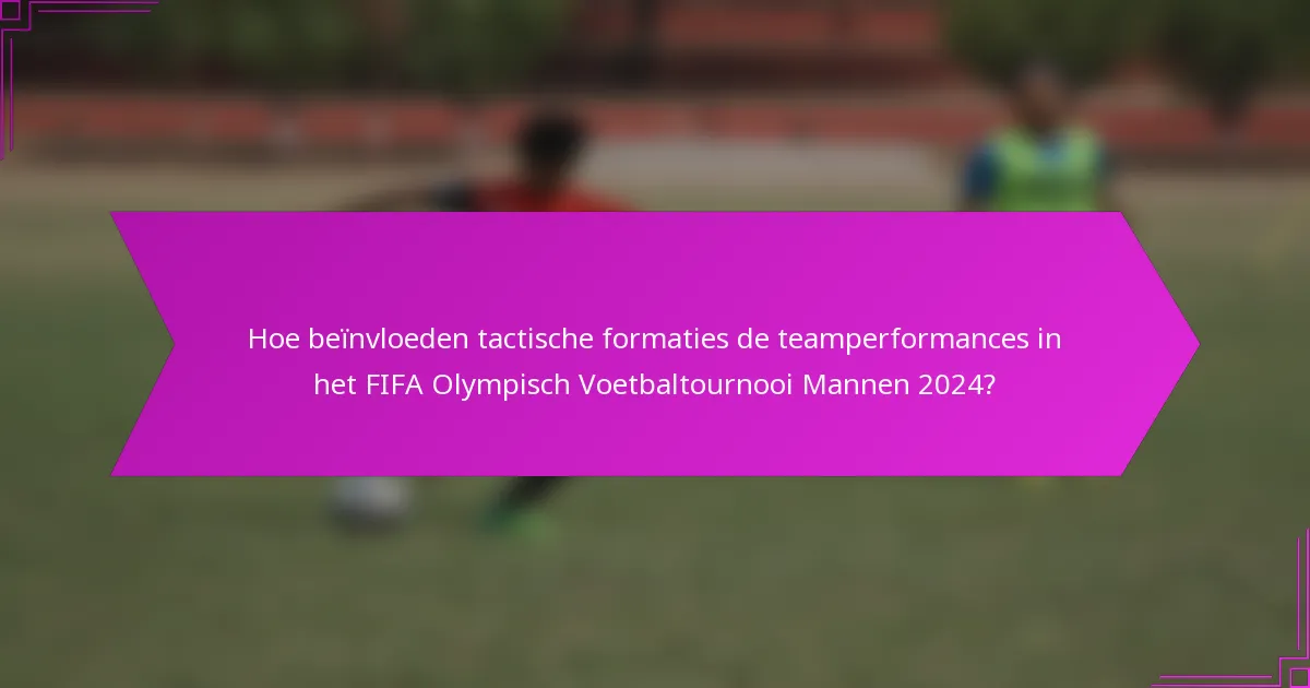 Hoe beïnvloeden tactische formaties de teamperformances in het FIFA Olympisch Voetbaltournooi Mannen 2024?