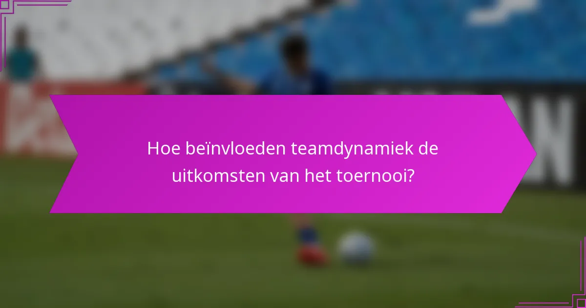 Hoe beïnvloeden teamdynamiek de uitkomsten van het toernooi?