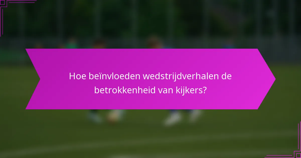 Hoe beïnvloeden wedstrijdverhalen de betrokkenheid van kijkers?