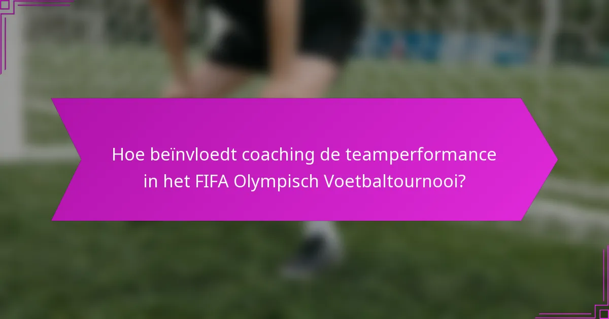 Hoe beïnvloedt coaching de teamperformance in het FIFA Olympisch Voetbaltournooi?