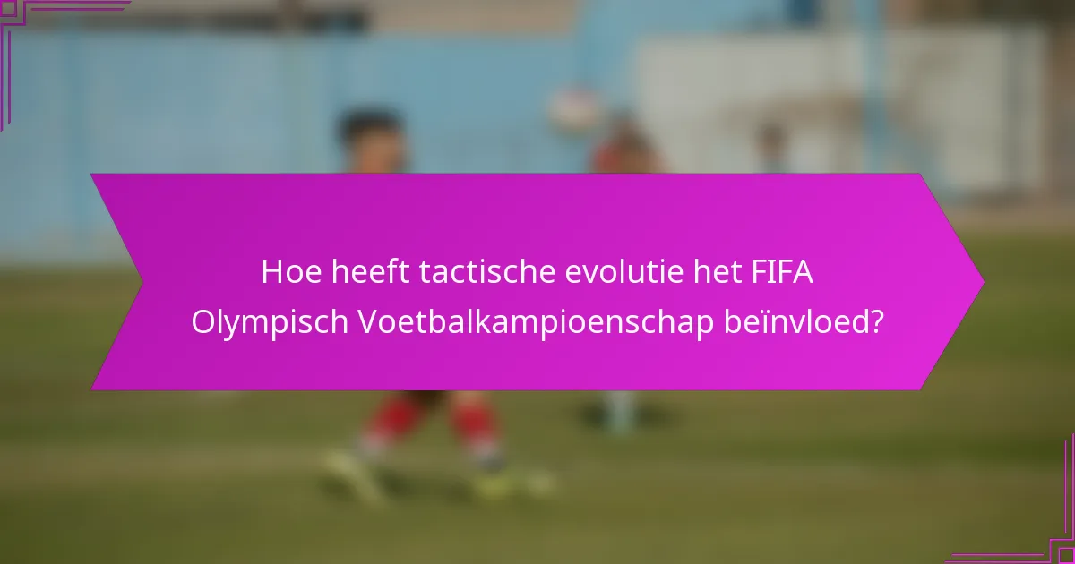 Hoe heeft tactische evolutie het FIFA Olympisch Voetbalkampioenschap beïnvloed?