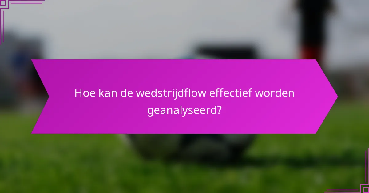 Hoe kan de wedstrijdflow effectief worden geanalyseerd?