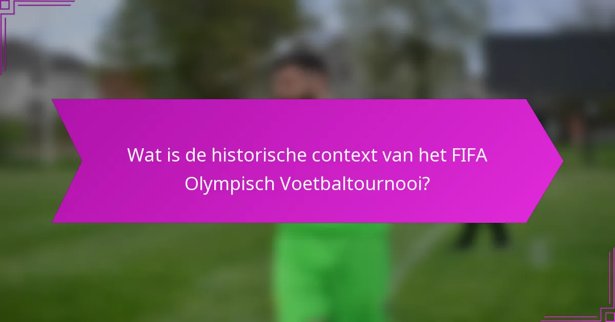 Wat is de historische context van het FIFA Olympisch Voetbaltournooi?