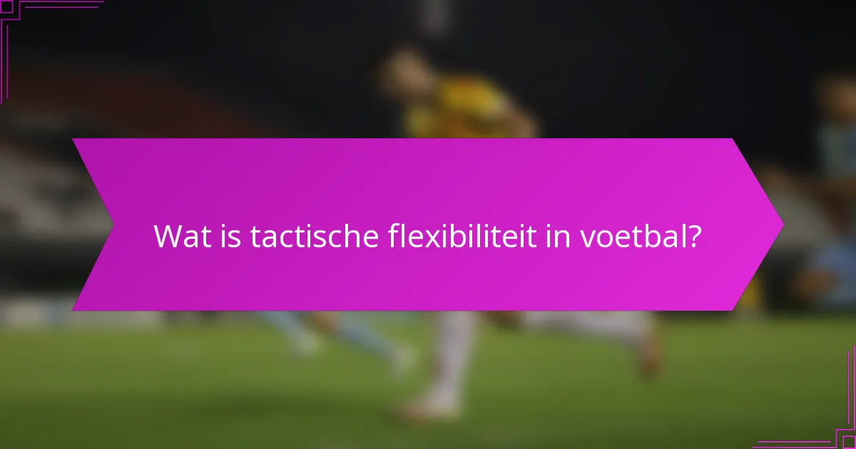 Wat is tactische flexibiliteit in voetbal?