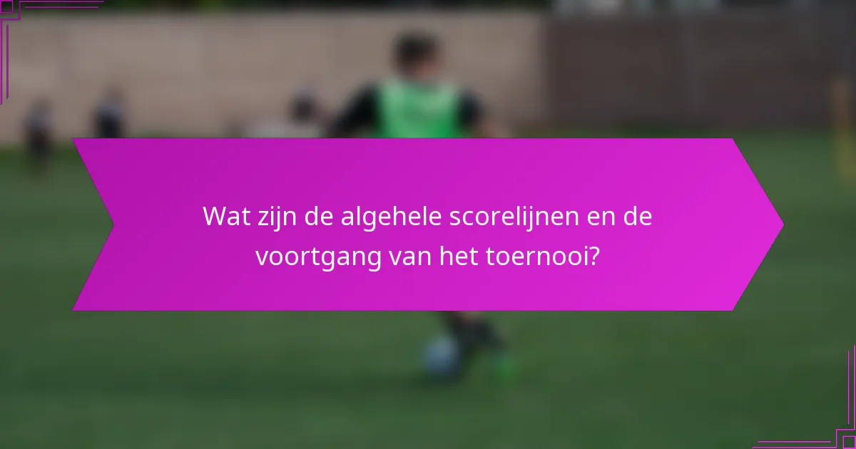 Wat zijn de algehele scorelijnen en de voortgang van het toernooi?