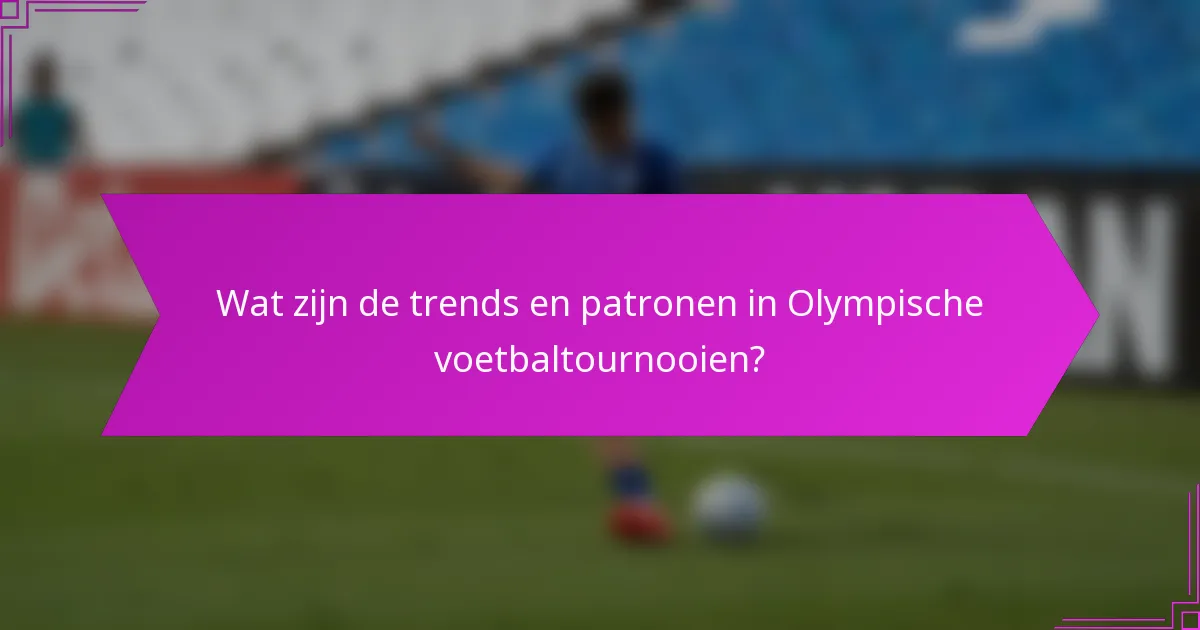 Wat zijn de trends en patronen in Olympische voetbaltournooien?
