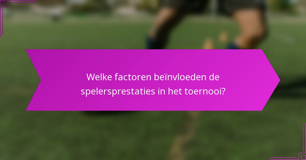Welke factoren beïnvloeden de spelersprestaties in het toernooi?