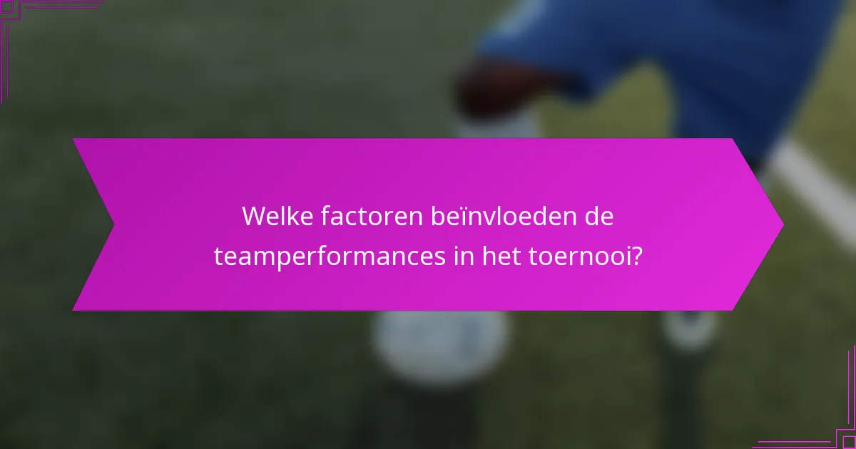 Welke factoren beïnvloeden de teamperformances in het toernooi?