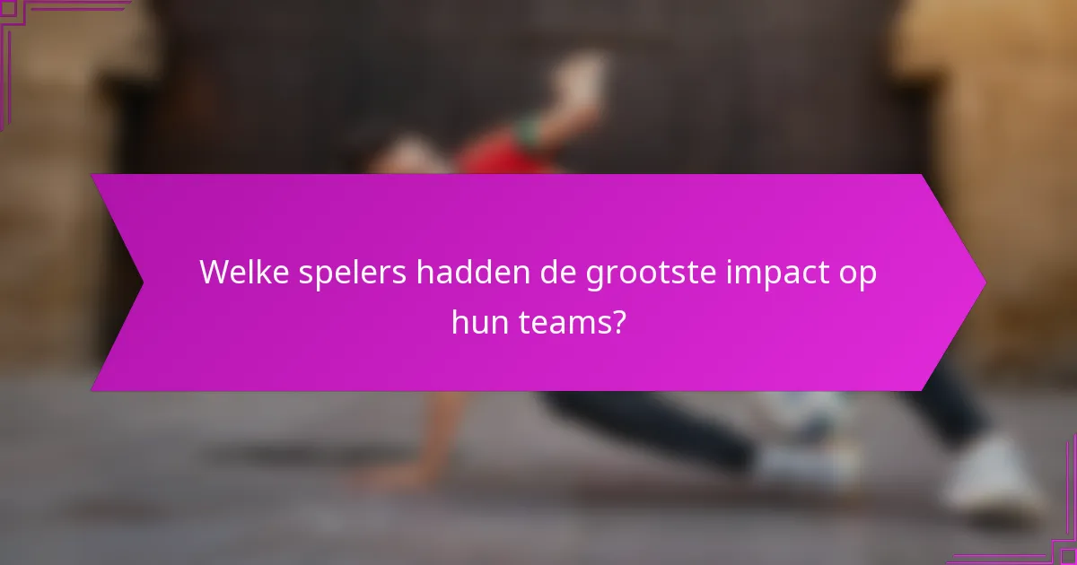 Welke spelers hadden de grootste impact op hun teams?