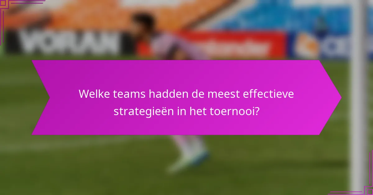 Welke teams hadden de meest effectieve strategieën in het toernooi?