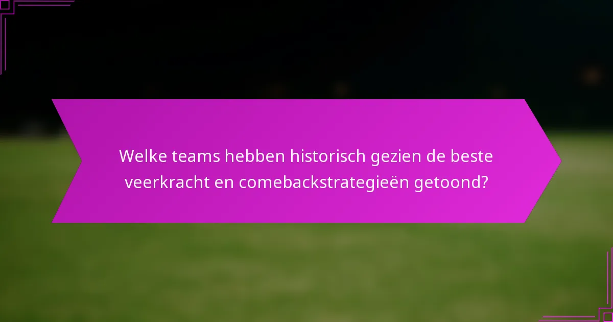Welke teams hebben historisch gezien de beste veerkracht en comebackstrategieën getoond?