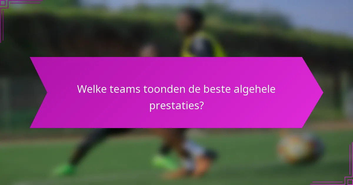 Welke teams toonden de beste algehele prestaties?