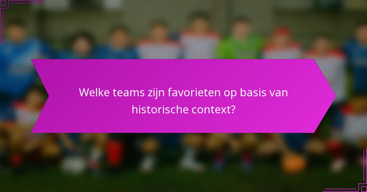 Welke teams zijn favorieten op basis van historische context?