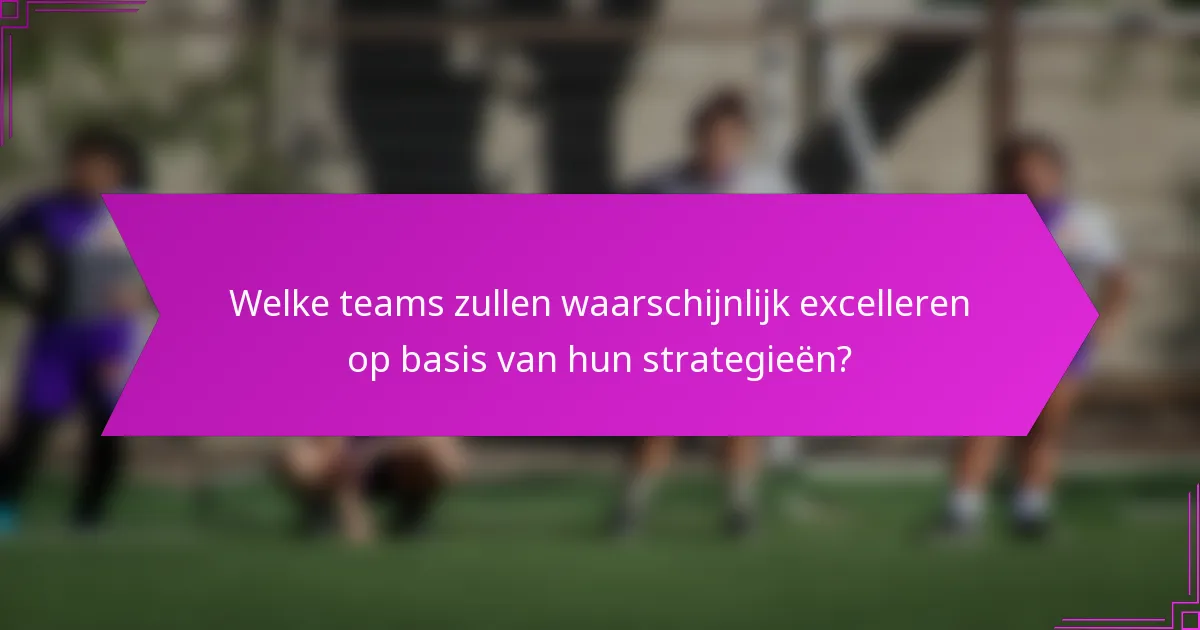 Welke teams zullen waarschijnlijk excelleren op basis van hun strategieën?